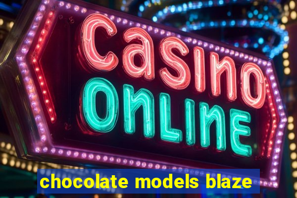 chocolate models blaze